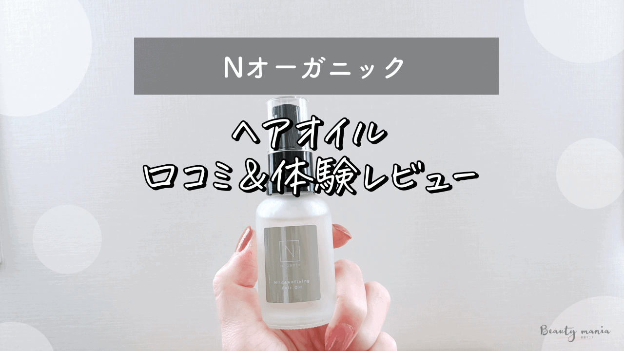 体験口コミ】Nオーガニックのマイルド&リファイニング ヘアオイルは