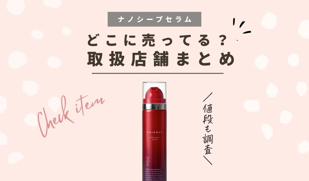 販売店】エシエンス(ESIENCE)ナノシープセラムどこで売ってる